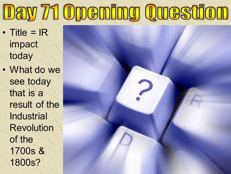 Title = IR impact today What do we see today that is a result of the Industrial Revolution of the 1700s & 1800s?