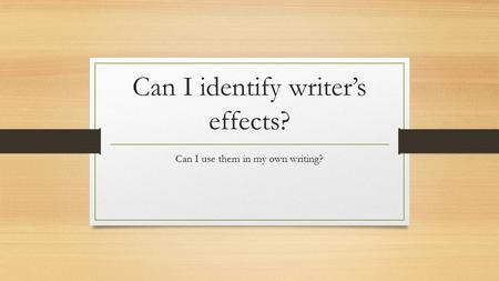 Can I identify writer’s effects? Can I use them in my own writing?