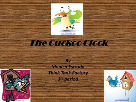 The Cuckoo Clock By Monica Estrada Think Tank Factory 3 rd period www.istockphoto.com.