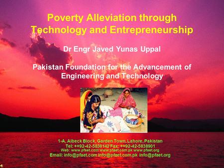 Poverty Alleviation through Technology and Entrepreneurship Dr Engr Javed Yunas Uppal Pakistan Foundation for the Advancement of Engineering and Technology.