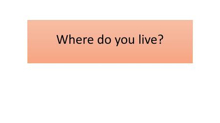 Where do you live?. A SMALL VILLAGE CALLED «BONNELLES » I live in … A BIG CITY CALLED « ORSAY» A TOWN A SMALL VILLAGE A BIG CITY A TOWN CALLED « LIMOURS.