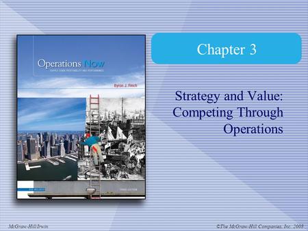 ©The McGraw-Hill Companies, Inc. 2008McGraw-Hill/Irwin Chapter 3 Strategy and Value: Competing Through Operations.