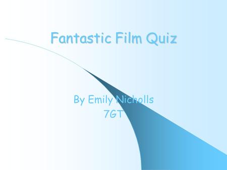 Fantastic Film Quiz By Emily Nicholls 7GT. Rules If you get a question right you will move onto the next question If you get a question wrong you will.