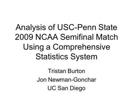 Analysis of USC-Penn State 2009 NCAA Semifinal Match Using a Comprehensive Statistics System Tristan Burton Jon Newman-Gonchar UC San Diego.