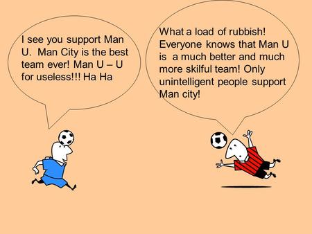 I see you support Man U. Man City is the best team ever! Man U – U for useless!!! Ha Ha What a load of rubbish! Everyone knows that Man U is a much better.