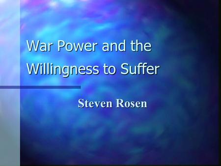 War Power and the Willingness to Suffer Steven Rosen.