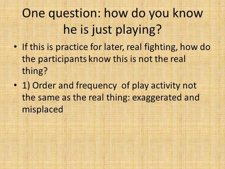 One question: how do you know he is just playing? If this is practice for later, real fighting, how do the participants know this is not the real thing?