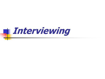 Interviewing. Why are interviews unreliable? 1. Too much mouth, not enough ears 2. Comparing apples to oranges 3. Halo effect 4. First impressions 5.