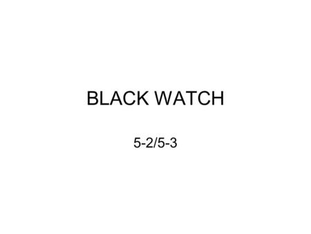 BLACK WATCH 5-2/5-3. 5-2 FRONTS BASE EAGLE DOUBLE EAGLE TIGHT EAGLE OVER PINCH STRONG.