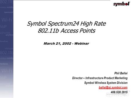 Copyright © 2001 by Symbol Technologies, Inc. All Rights Reserved. Symbol Spectrum24 High Rate 802.11b Access Points March 21, 2002 - Webinar Phil Ballai.