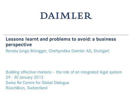 Lessons learnt and problems to avoid: a business perspective Renata Jungo Brüngger, Chefsyndika Daimler AG, Stuttgart Building effective markets – the.