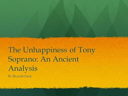 The Unhappiness of Tony Soprano: An Ancient Analysis By Ricardo Faraj.