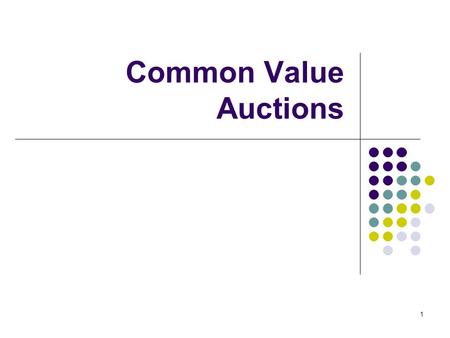 Common Value Auctions 1. Coin auction What’s for sale: the coins in this jar. We’ll run an ascending auction 2.