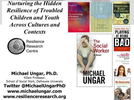 Michael Ungar, Ph.D. Killam Professor, School of Social Work, Dalhousie University