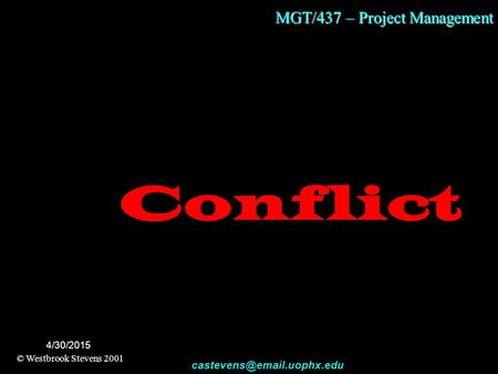 MGT/437 – Project Management © Westbrook Stevens 2001 4/30/2015 Conflict.