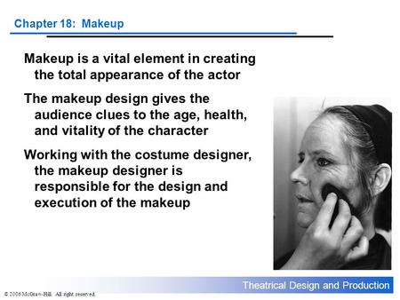 Theatrical Design and Production Chapter 18: Makeup © 2006 McGraw-Hill. All right reserved. Makeup is a vital element in creating the total appearance.