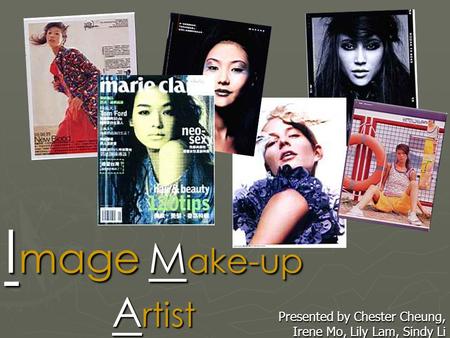 I mage M ake-up A rtist Presented by Chester Cheung, Irene Mo, Lily Lam, Sindy Li.