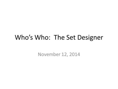 Who’s Who: The Set Designer November 12, 2014. The set designer’s job is to take the audience on a visual journey by creating the world of the play. Everything.