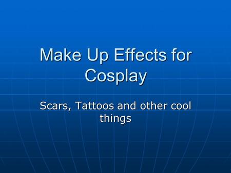 Make Up Effects for Cosplay Scars, Tattoos and other cool things.