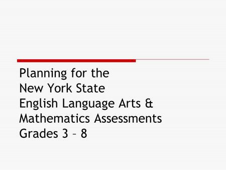 Planning for the New York State English Language Arts & Mathematics Assessments Grades 3 – 8.