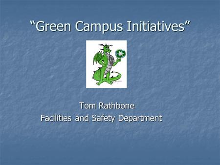 “Green Campus Initiatives” Tom Rathbone Facilities and Safety Department Facilities and Safety Department.