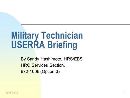 June 20121 Military Technician USERRA Briefing By Sandy Hashimoto, HRS/EBS HRO Services Section, 672-1006 (Option 3)