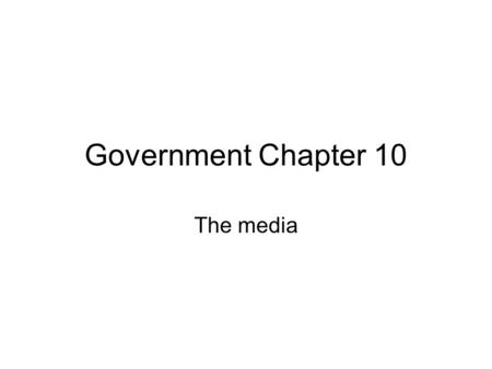 Government Chapter 10 The media.