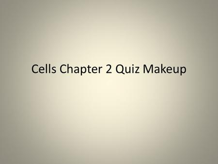 Cells Chapter 2 Quiz Makeup