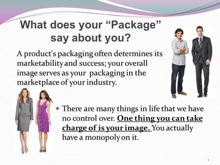 There are many things in life that we have no control over. One thing you can take charge of is your image. You actually have a monopoly on it. 1 What.