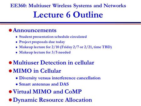 EE360: Multiuser Wireless Systems and Networks Lecture 6 Outline Announcements l Student presentation schedule circulated l Project proposals due today.