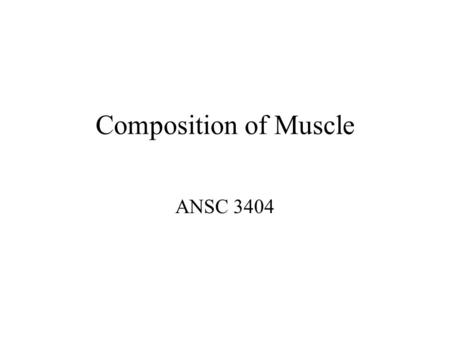 Composition of Muscle ANSC 3404. Composition of Muscle.