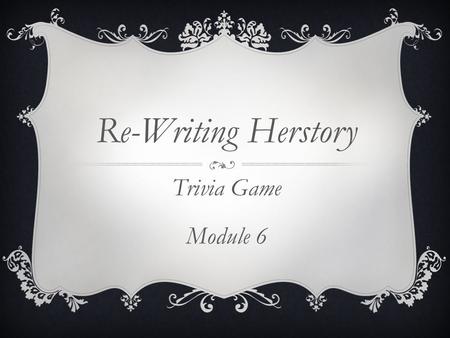 Re-Writing Herstory Trivia Game Module 6. 1 Who was the first female president of the United States? a.Hilary Clinton b.Sarah Palin c.Kim Campbell d.Ingrid.