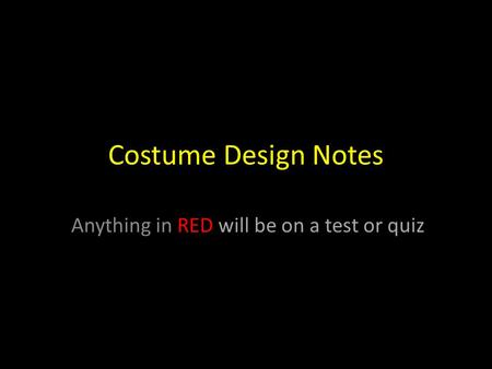 Costume Design Notes Anything in RED will be on a test or quiz.