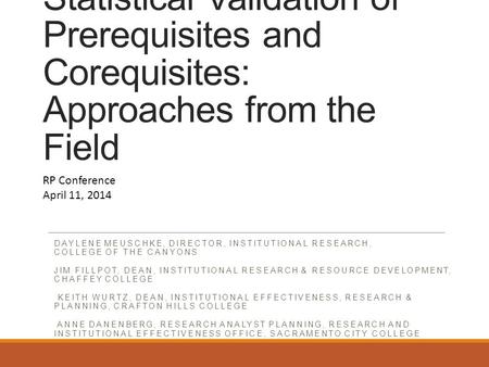 Statistical Validation of Prerequisites and Corequisites: Approaches from the Field DAYLENE MEUSCHKE, DIRECTOR, INSTITUTIONAL RESEARCH, COLLEGE OF THE.