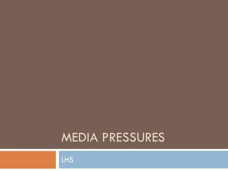 MEDIA PRESSURES LHS. Objective: Students will be able to identify media’s tactics that are used to make models and actors look better than how they naturally.