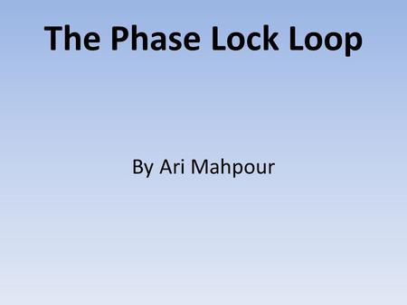 The Phase Lock Loop By Ari Mahpour. Overview The Equation/Makeup Applications Specifications How it works Why Buy in? Summary.