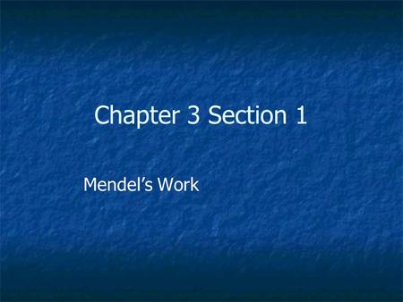 Chapter 3 Section 1 Mendel’s Work.