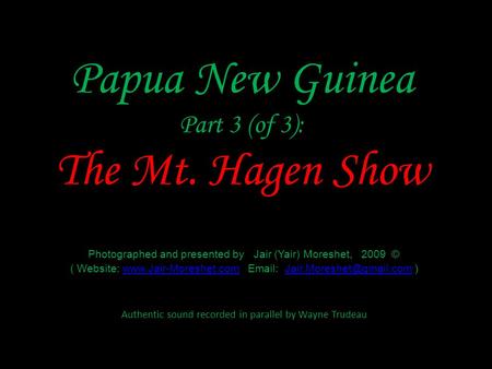 Papua New Guinea Part 3 (of 3): The Mt. Hagen Show Photographed and presented by Jair (Yair) Moreshet, 2009 © ( Website: www.Jair-Moreshet.com Email: