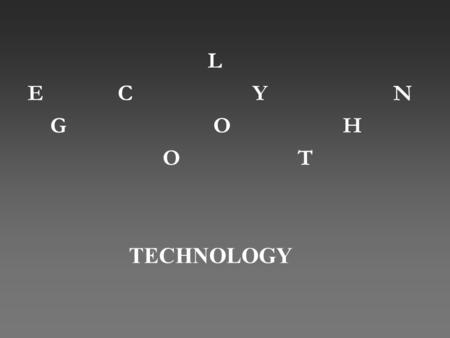 L ECY N G O H OTOT TECHNOLOGY. TECHNOLOGY “Technology is any tool or technique, any product or process, any physical equipment or method of doing or making,