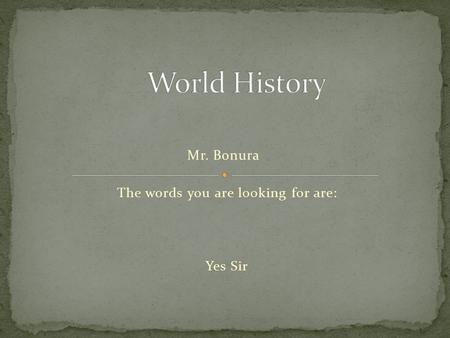 The words you are looking for are: Yes Sir. When you enter the class the work begins Don’t wait for the bell Obtain your folder and sit in your assigned.