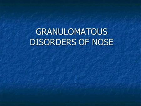 GRANULOMATOUS DISORDERS OF NOSE. Bacterial Tuberculosis Tuberculosis Leprosy Leprosy Histiocytosis Histiocytosis Anthrax Anthrax Glanders Glanders Gangosa.