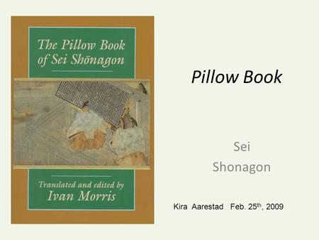 Pillow Book Sei Shonagon Kira Aarestad Feb. 25 th, 2009.