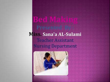 Bed Making Presented By : Miss. Sana'a AL-Sulami Teacher Assistant