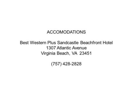 ACCOMODATIONS Best Western Plus Sandcastle Beachfront Hotel 1307 Atlantic Avenue Virginia Beach, VA 23451 (757) 428-2828.