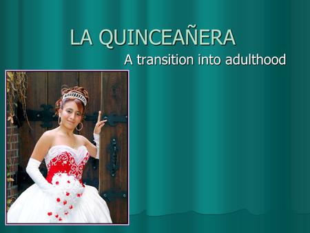 LA QUINCEAÑERA A transition into adulthood. La Invitación LESHYRAM GONZALE LESHYRAM GONZALE Ceremony, 1/24/2007, 1:00:00 PM Ceremony, 1/24/2007, 1:00:00.