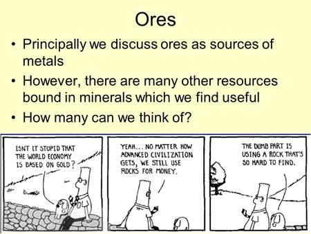 Ores Principally we discuss ores as sources of metals However, there are many other resources bound in minerals which we find useful How many can we think.