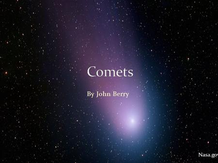 By John Berry Nasa.gov A comet is made of ice, dust and frozen gas that makes a tail. A comet takes 200 years to do one orbit around the sun. We now.