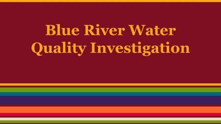 Blue River Water Quality Investigation. What to bring... -Water -Warm clothes -Raincoat if possible -Pencil -Data Packet-Permission Slip?