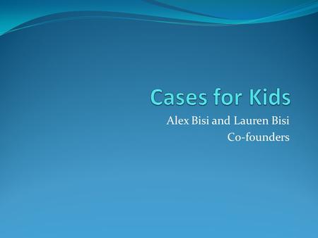 Alex Bisi and Lauren Bisi Co-founders. Mission Statement To work with student volunteers to provide high quality, colorful pillow cases to children who.