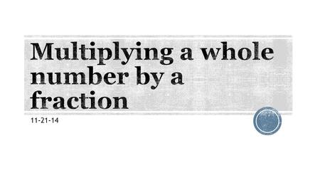 11-21-14.  I can solve word problems involving the division of whole numbers with answers in the form of fractions or whole numbers.